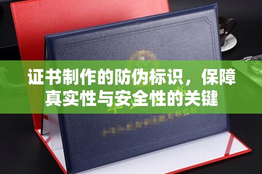 顺城证书制作的防伪标识，保障真实性与安全性的关键