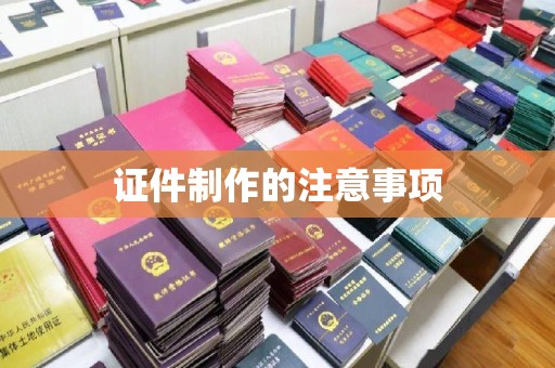 西秀证件制作的注意事项